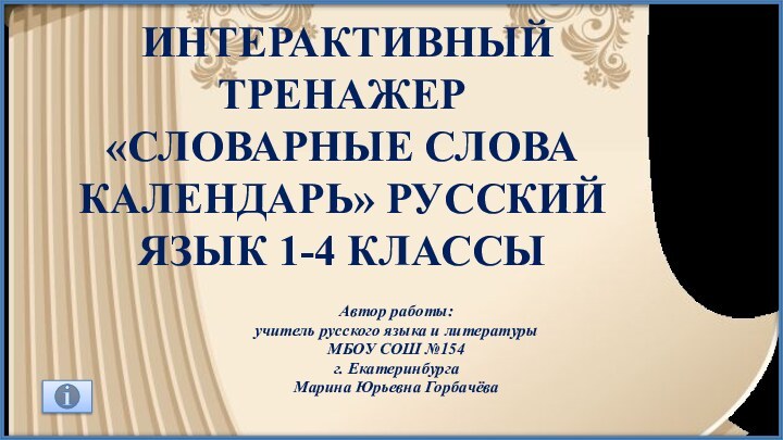 интерактивный тренажер «СловарнЫЕ СЛОВА КАЛЕНДАРЬ» Русский язык 1-4 классы Автор работы: