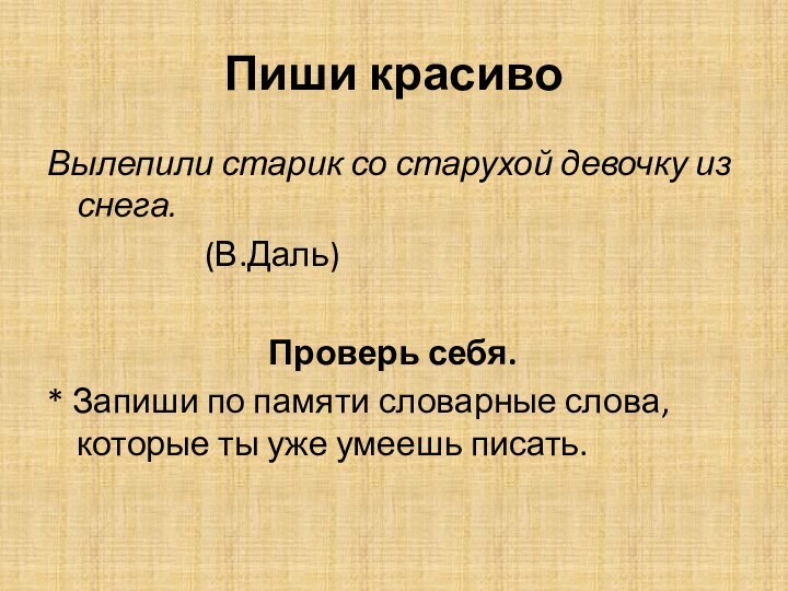 Пиши красивоВылепили старик со старухой девочку из снега. 				(В.Даль)