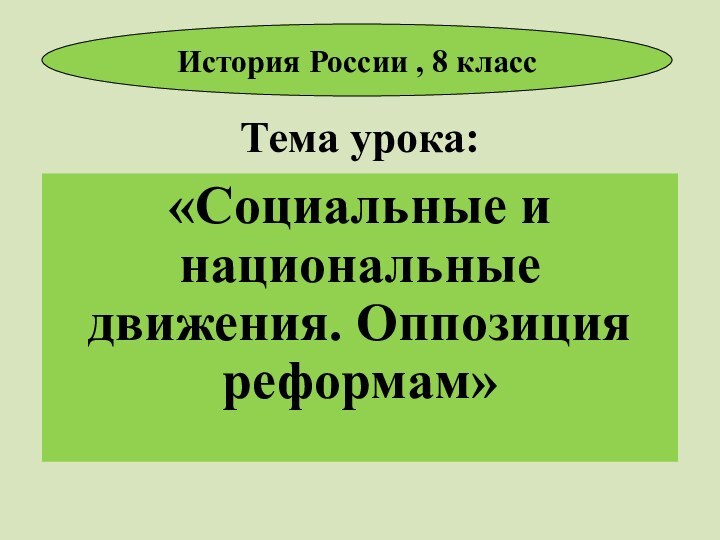 Тема урока:«Социальные и национальные движения. Оппозиция реформам» История России , 8 класс