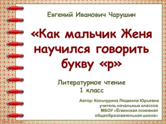 Евгений Иванович Чарушин Как мальчик Женя научился говорить букву р Литературное чтение 1 класс