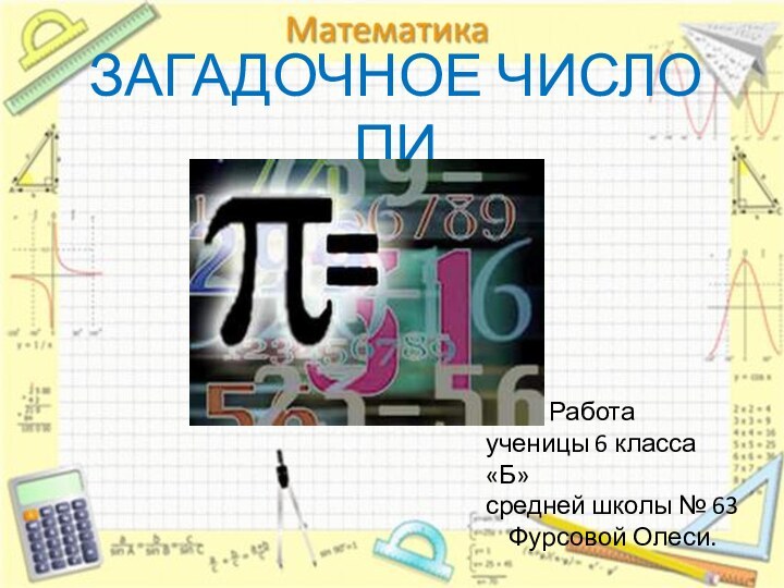 ЗАГАДОЧНОЕ ЧИСЛО ПИ       Работаученицы 6 класса