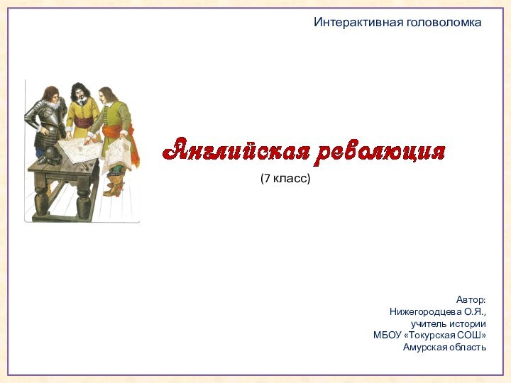 Автор: Нижегородцева О.Я., учитель истории МБОУ «Токурская СОШ»Амурская областьИнтерактивная головоломка(7 класс)