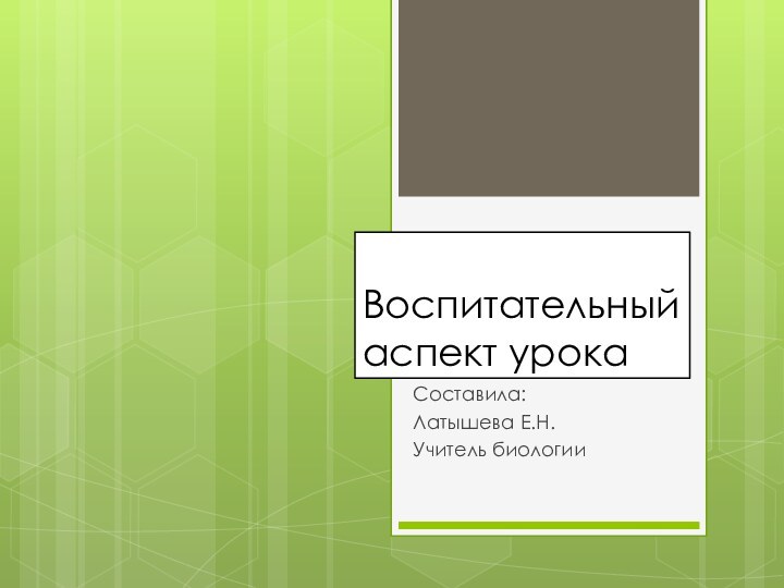 Воспитательный аспект урокаСоставила:Латышева Е.Н.Учитель биологии