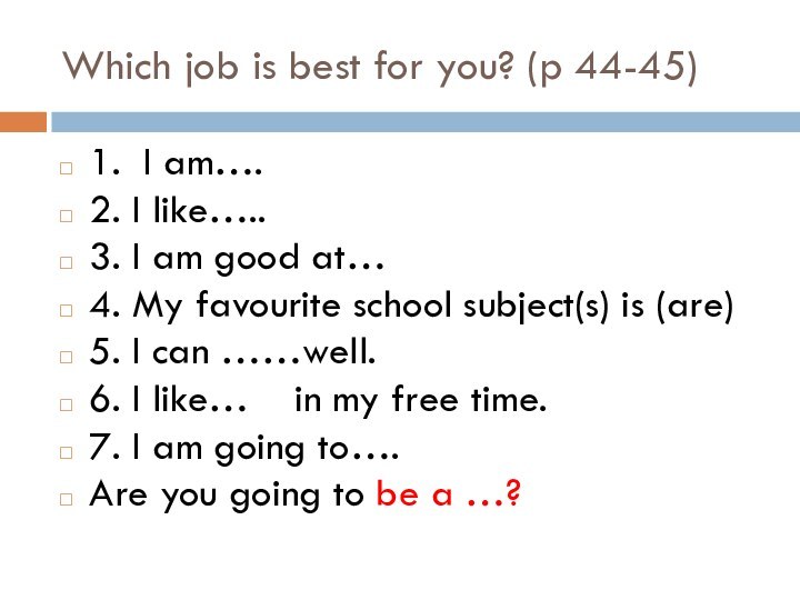 Which job is best for you? (p 44-45)1. I am….2. I like…..3.