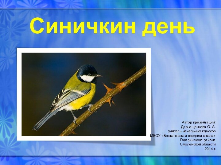 Синичкин деньАвтор презентации: Дарьещенкова О. А. учитель начальных классовМБОУ «Баскаковская средняя школа»