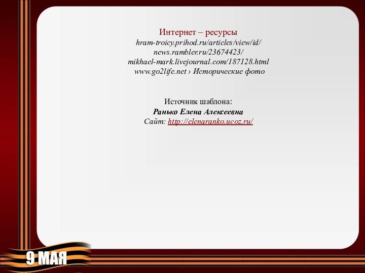 Интернет – ресурсыhram-troicy.prihod.ru/articles/view/id/news.rambler.ru/23674423/mikhael-mark.livejournal.com/187128.html www.go2life.net › Исторические фотоИсточник шаблона: Ранько Елена Алексеевна Сайт: http://elenaranko.ucoz.ru/