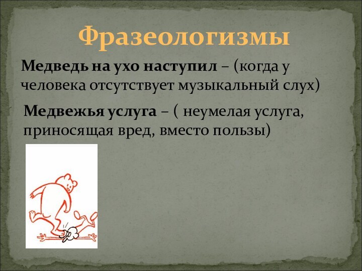 ФразеологизмыМедвежья услуга – ( неумелая услуга, приносящая вред, вместо пользы)