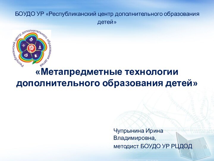 БОУДО УР «Республиканский центр дополнительного образования детей»«Метапредметные технологии дополнительного образования детей» Чупрынина