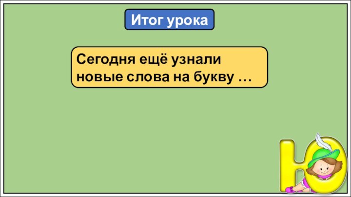 Итог урокаСегодня ещё узнали новые слова на букву …