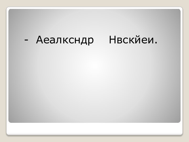 -  Аеалксндр    Нвскйеи.