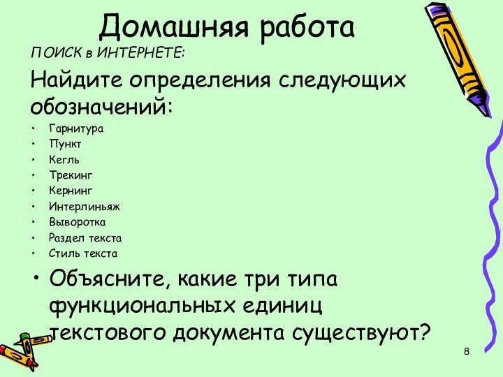 Домашняя работаПОИСК в ИНТЕРНЕТЕ:Найдите определения следующих обозначений:ГарнитураПунктКегльТрекингКернингИнтерлиньяжВывороткаРаздел текстаСтиль текстаОбъясните, какие три типа