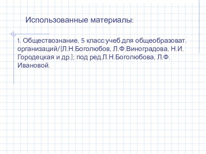 Использованные материалы:1. Обществознание, 5 класс:учеб.для общеобразоват. организаций/[Л.Н.Боголюбов, Л.Ф.Виноградова, Н.И.Городецкая и др.]; под ред.Л.Н.Боголюбова, Л.Ф.Ивановой.