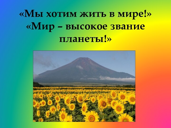 «Мы хотим жить в мире!» «Мир – высокое звание планеты!»