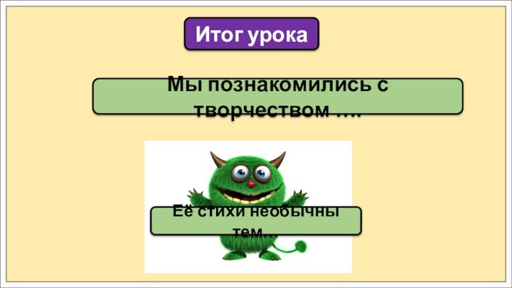Мы познакомились с творчеством ….Итог урокаЕё стихи необычны тем…