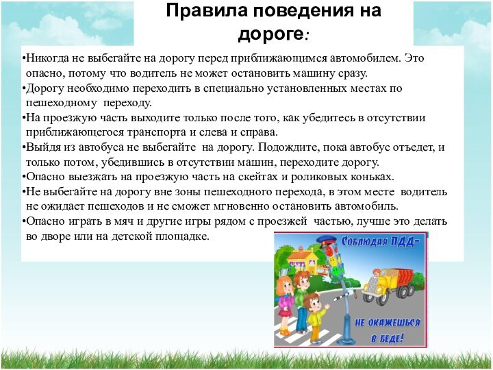 Правила поведения на дороге:Никогда не выбегайте на дорогу перед приближающимся автомобилем.