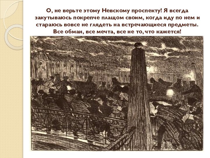 О, не верьте этому Невскому проспекту! Я всегда закутываюсь покрепче плащом своим, когда иду