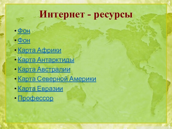 Интернет - ресурсыФонФон Карта АфрикиКарта АнтарктидыКарта АвстралииКарта Северной АмерикиКарта ЕвразииПрофессор