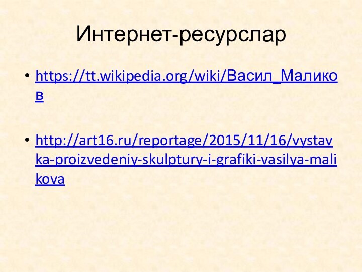 Интернет-ресурсларhttps://tt.wikipedia.org/wiki/Васил_Маликовhttp://art16.ru/reportage/2015/11/16/vystavka-proizvedeniy-skulptury-i-grafiki-vasilya-malikova