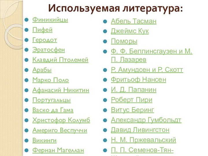 Используемая литература:ФиникийцыПифейГеродотЭратосфенКлавдий ПтолемейАрабыМарко ПолоАфанасий НикитинПортугальцыВаско да ГамаХристофор КолумбАмериго ВеспуччиВикингиФернан МагелланАбель ТасманДжеймс КукПоморыФ.