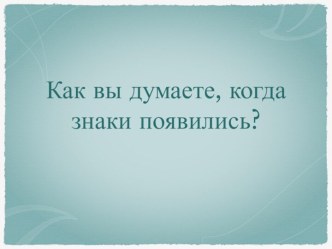 Знаки, когда они появились?