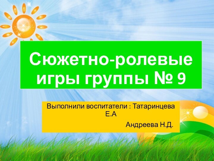 Сюжетно-ролевые игры группы № 9Выполнили воспитатели : Татаринцева Е.А