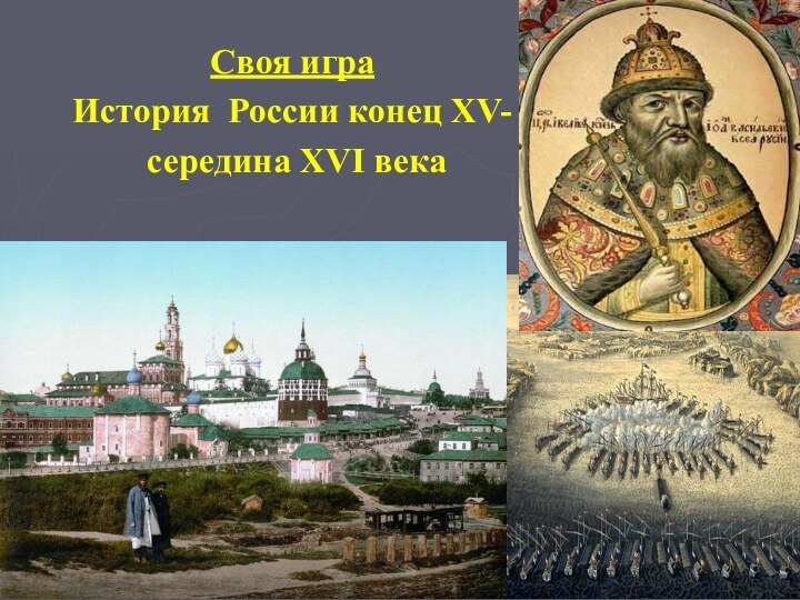 Своя играИстория России конец XV- середина XVI века
