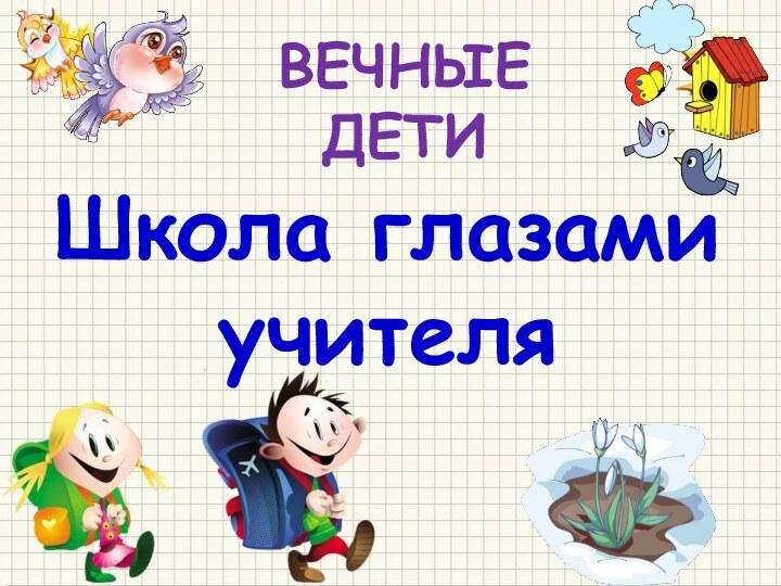 ВЕЧНЫЕ  ДЕТИШкола глазами учителя