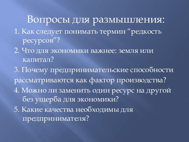 Вопросы для размышления:1. Как следует понимать термин “редкость ресурсов”?2. Что для экономики