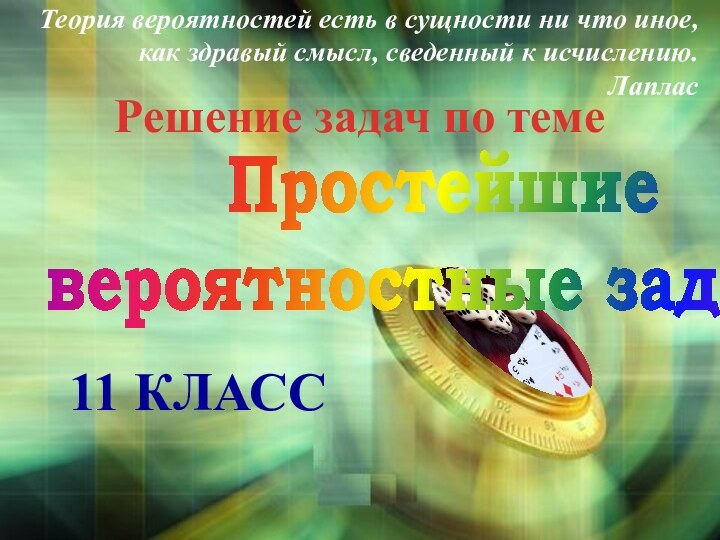 11 классТеория вероятностей есть в сущности ни что иное, как здравый смысл,