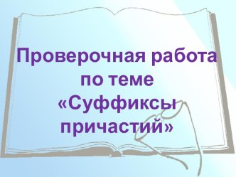 Презентация к уроку русского языка Проверочная работа по теме Суффиксы причастий (7 класс)