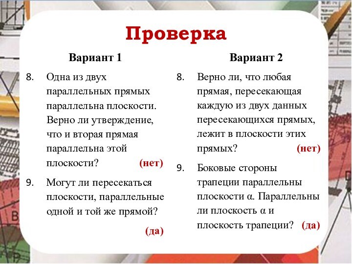 Проверка Вариант 1Одна из двух параллельных прямых параллельна плоскости. Верно ли утверждение,