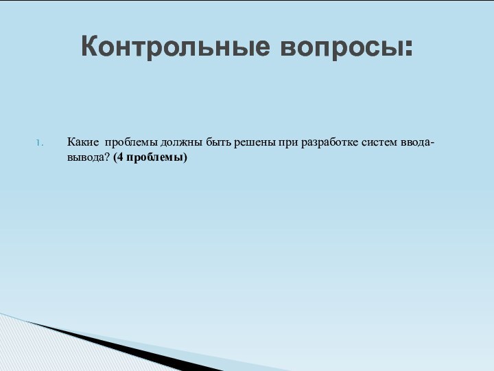 Какие проблемы должны быть решены при разработке систем ввода-вывода? (4 проблемы)Контрольные вопросы: