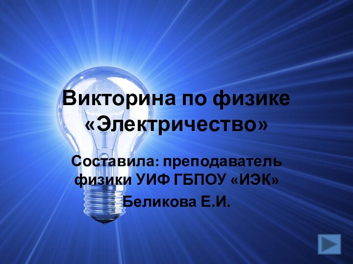 Викторина по физике «Электричество»Составила: преподаватель физики УИФ ГБПОУ «ИЭК»Беликова Е.И.