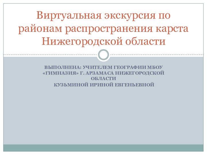 Выполнена: учителем географии МБОУ «Гимназия» г. Арзамаса Нижегородской области Кузьминой Ириной ЕвгеньевнойВиртуальная