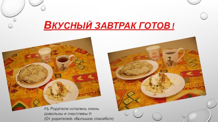 ВКУСНЫЙ ЗАВТРАК ГОТОВ !PS: Родители остались очень довольны и счастливы !!! (От родителей: «Большое спасибо!»)