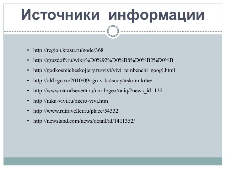 Источники информацииhttp://region.krasu.ru/node/368http://gruzdoff.ru/wiki/%D0%92%D0%B8%D0%B2%D0%Bhttp://godkosmicheskojjery.ru/vivi/vivi_tembenchi_googl.htmlhttp://old.rgo.ru/2010/09/rgo-v-krasnoyarskom-krae/http://www.narodsevera.ru/north/geo/uniq/?news_id=132http://nika-vivi.ru/ozero-vivi.htmhttp://www.rutraveller.ru/place/54332http://newsland.com/news/detail/id/1411352/