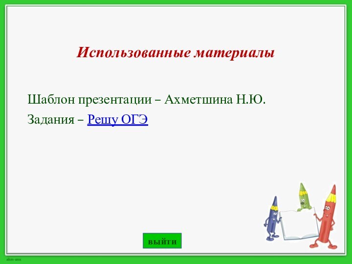 Использованные материалыШаблон презентации – Ахметшина Н.Ю.Задания – Решу ОГЭ выйти