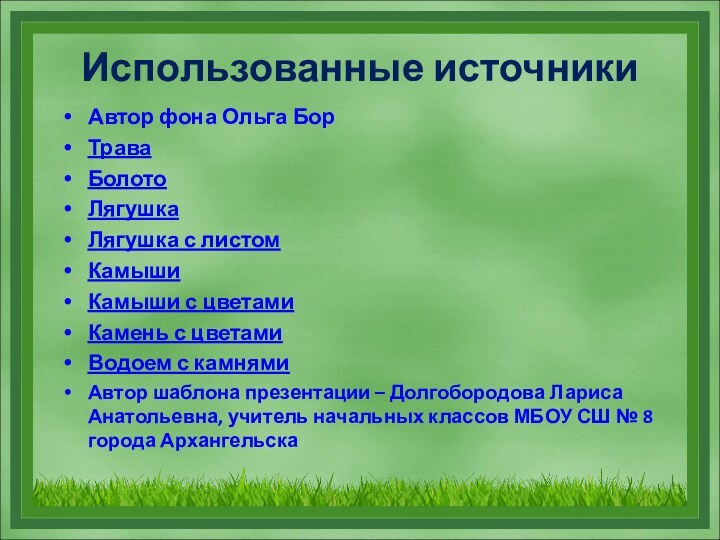 Использованные источникиАвтор фона Ольга БорТраваБолотоЛягушкаЛягушка с листомКамышиКамыши с цветамиКамень с цветамиВодоем с