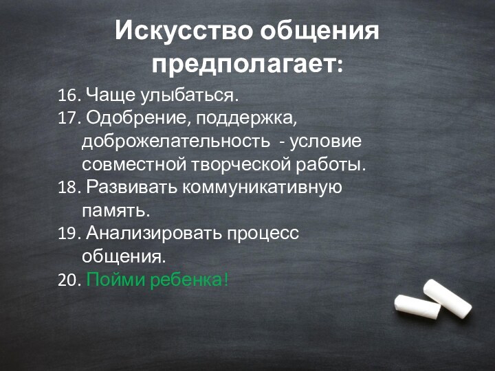 Искусство общения предполагает:16. Чаще улыбаться.17. Одобрение, поддержка, доброжелательность - условие совместной творческой