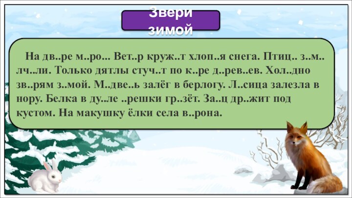 На дв..ре м..ро... Вет..р круж..т хлоп..я снега. Птиц.. з..м..лч..ли. Только