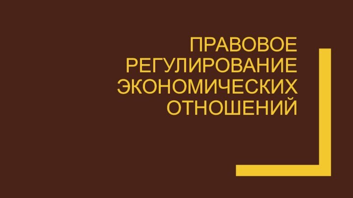 Правовое  регулирование экономических  отношений