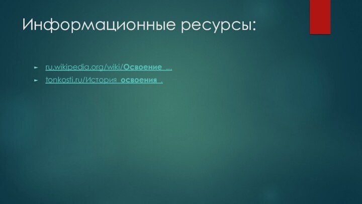 Информационные ресурсы:ru.wikipedia.org/wiki/Освоение_...tonkosti.ru/История_освоения_.