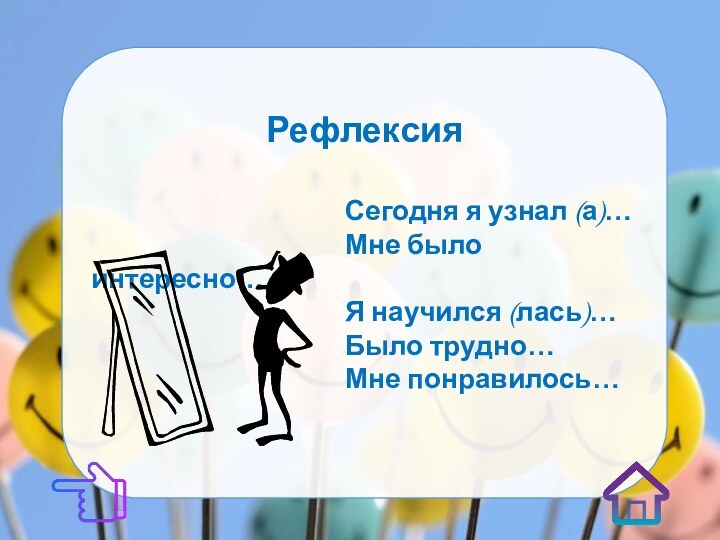 РефлексияСегодня я узнал (а)…Мне было интересно…Я научился (лась)…  Было трудно…