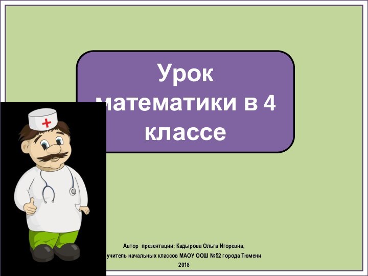 Урок математики в 4 классеАвтор презентации: Кадырова Ольга Игоревна, учитель начальных классов