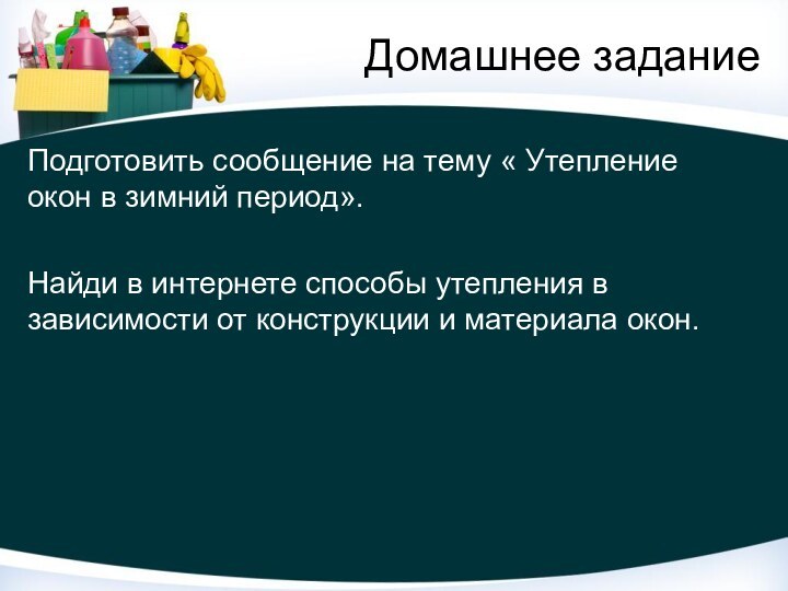 Домашнее заданиеПодготовить сообщение на тему « Утепление окон в зимний период». Найди