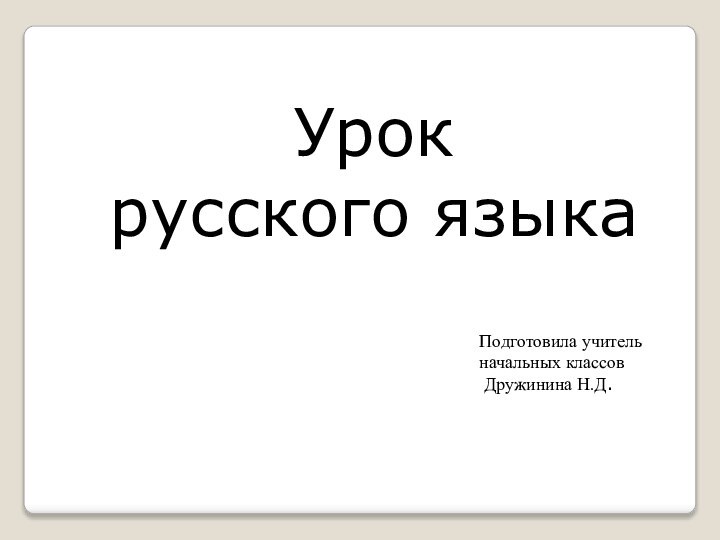 Урок русского языкаПодготовила учитель начальных классов Дружинина Н.Д.