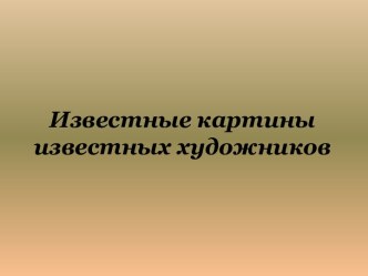 Презентация Известные картины известных художников