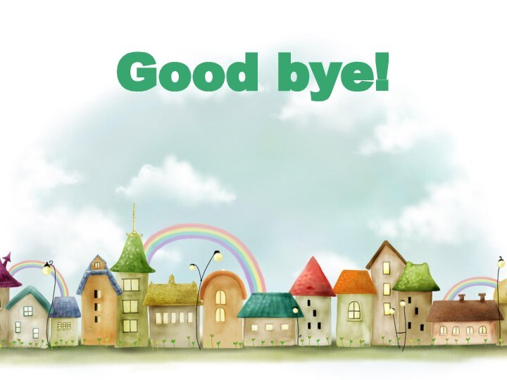 Good bye!