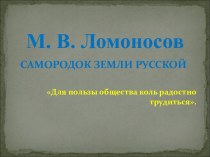 М.В. Ломоносов - самородок земли русской.