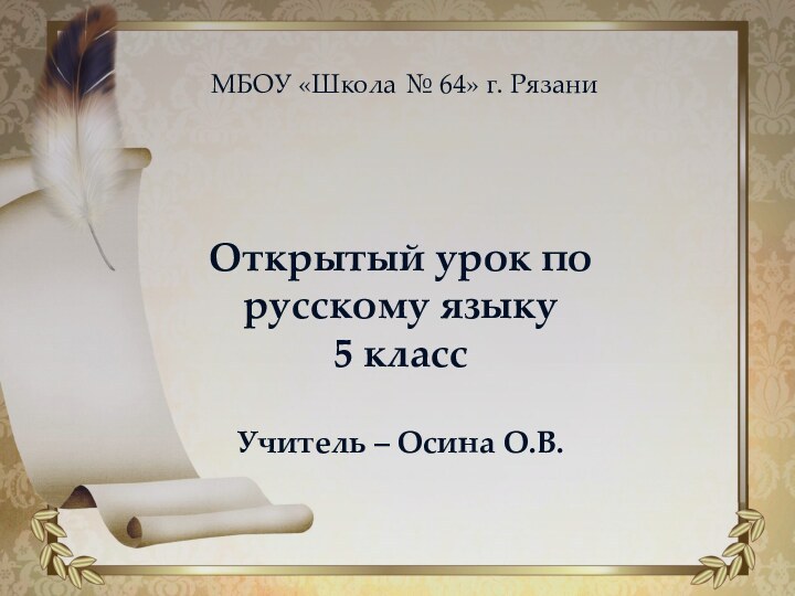 МБОУ «Школа № 64» г. РязаниОткрытый урок по русскому языку 5 классУчитель – Осина О.В.